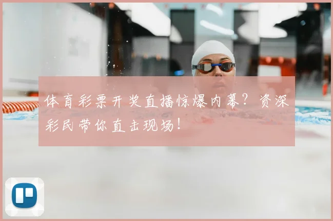 体育彩票开奖直播惊爆内幕？资深彩民带你直击现场！
